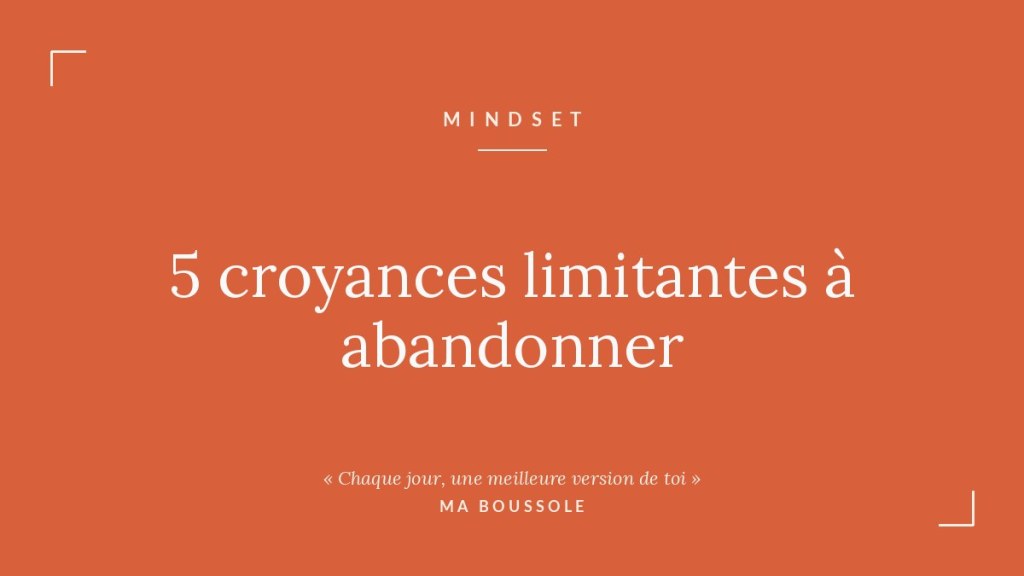 5 croyances limitantes à abandonner pour enfin&nbsp;avancer