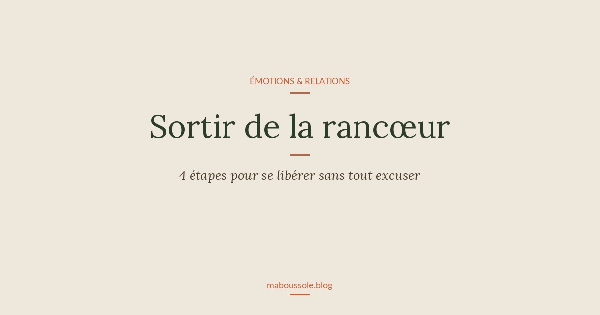 Sortir de la rancœur : 4 étapes pour se libérer sans tout excuser