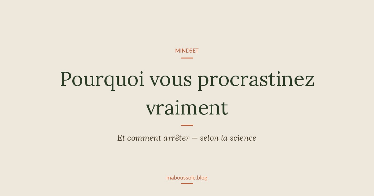 Pourquoi vous procrastinez vraiment — et comment arrêter