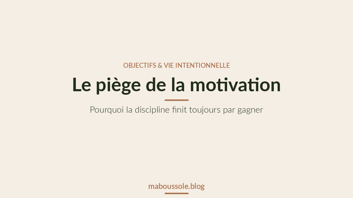 Le piège de la motivation : pourquoi la discipline finit toujours par gagner